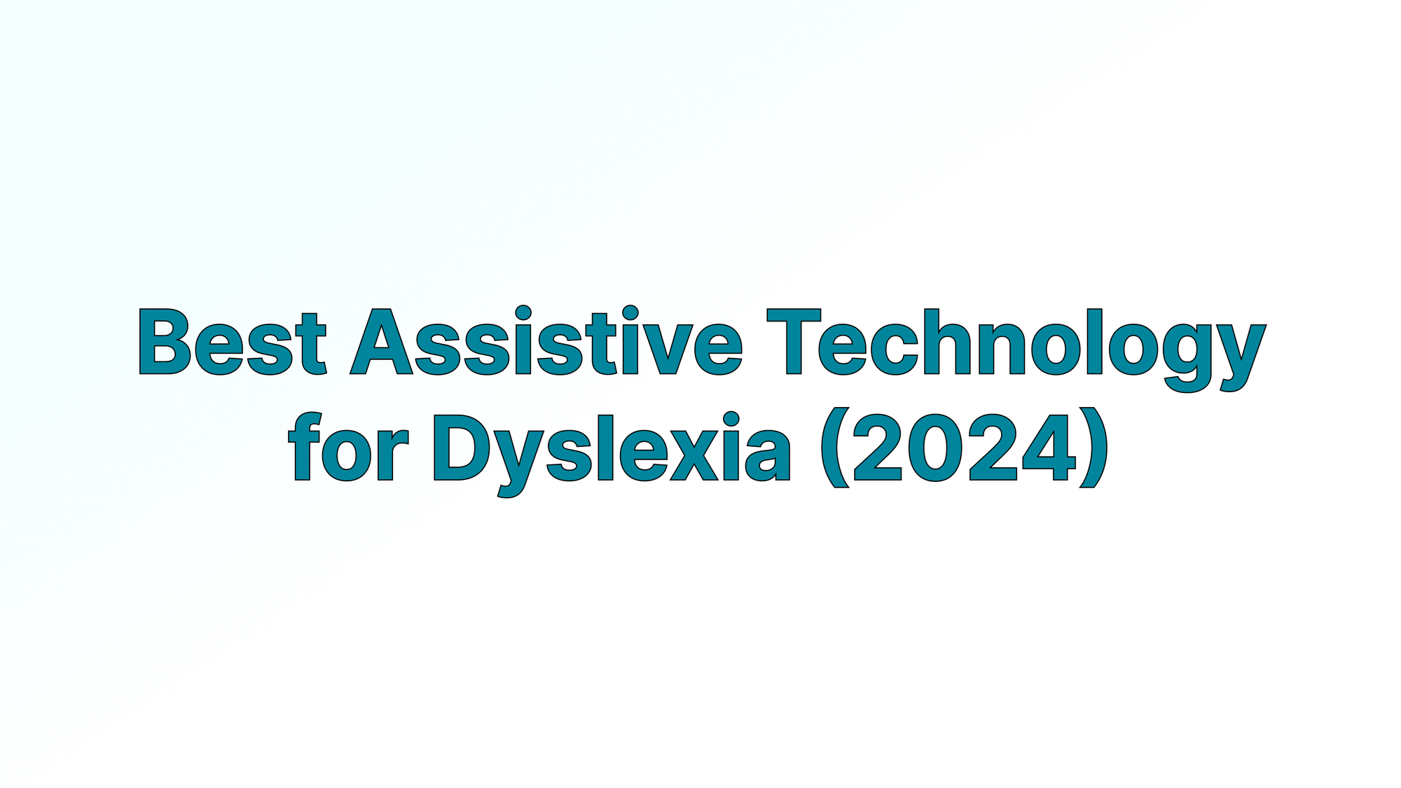 Cover Image: Best Assistive Technology for Dyslexia (2024) written in a bold blue font on a white background. 