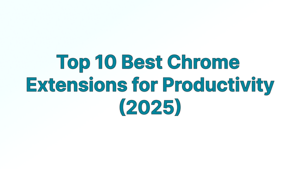 Top 10 Best Chrome Extensions for Productivity (2025)